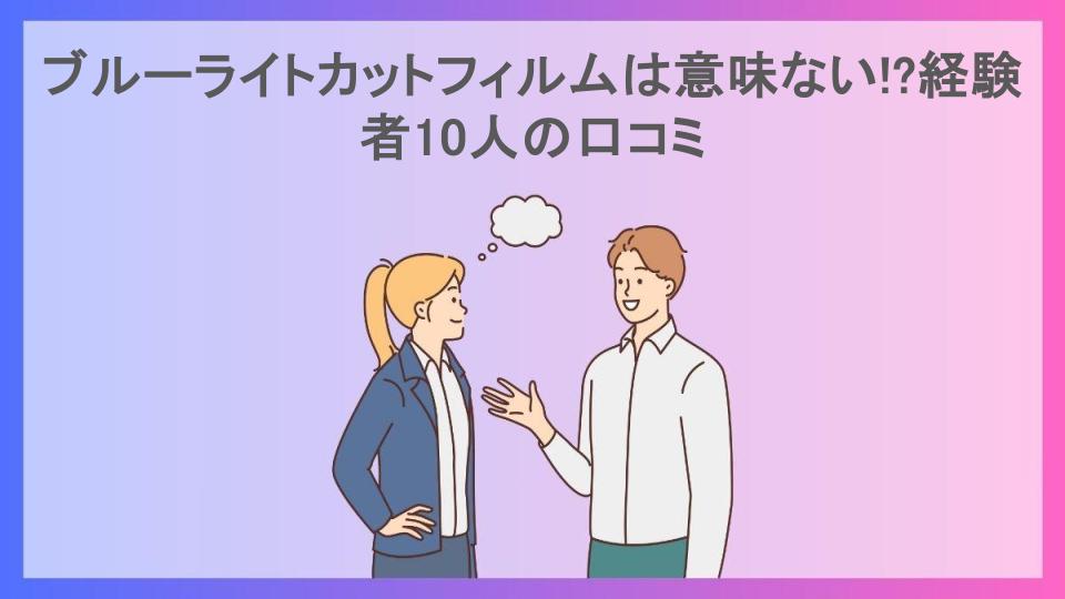 ブルーライトカットフィルムは意味ない!?経験者10人の口コミ